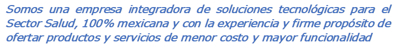 Somos una empresa integradora de soluciones tecnolgicas para el Sector Salud, 100% mexicana y con la experiencia y firme propsito de ofertar productos y servicios de menor costo y mayor funcionalidad